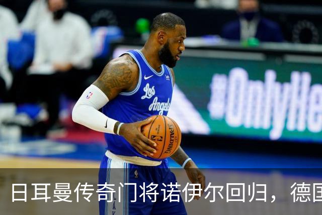 日耳曼传奇门将诺伊尔回归，德国队首秀对手曾负于中国男足